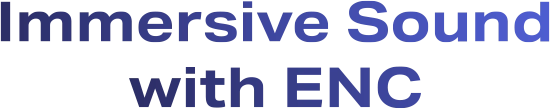 Immersive Sound with ENC
